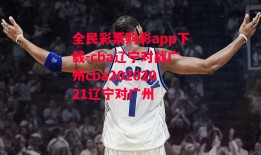 全民彩票购彩app下载-cba辽宁对战广州cba20202021辽宁对广州