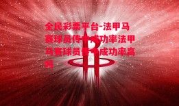 全民彩票平台-法甲马赛球员传中成功率法甲马赛球员传中成功率高吗