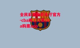 全民彩票购彩大厅官方-cba网上订票cba购票app