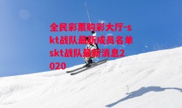 全民彩票购彩大厅-skt战队最新成员名单skt战队最新消息2020